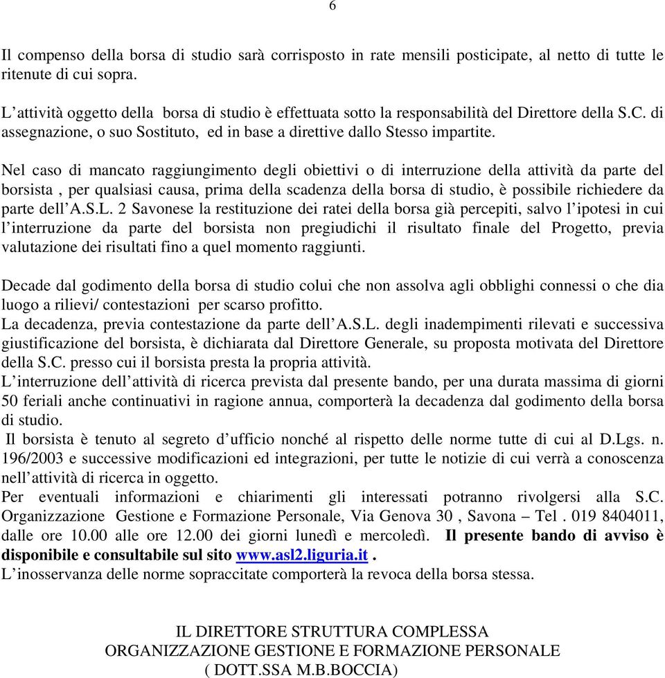 Nel caso di mancato raggiungimento degli obiettivi o di interruzione della attività da parte del borsista, per qualsiasi causa, prima della scadenza della borsa di studio, è possibile richiedere da