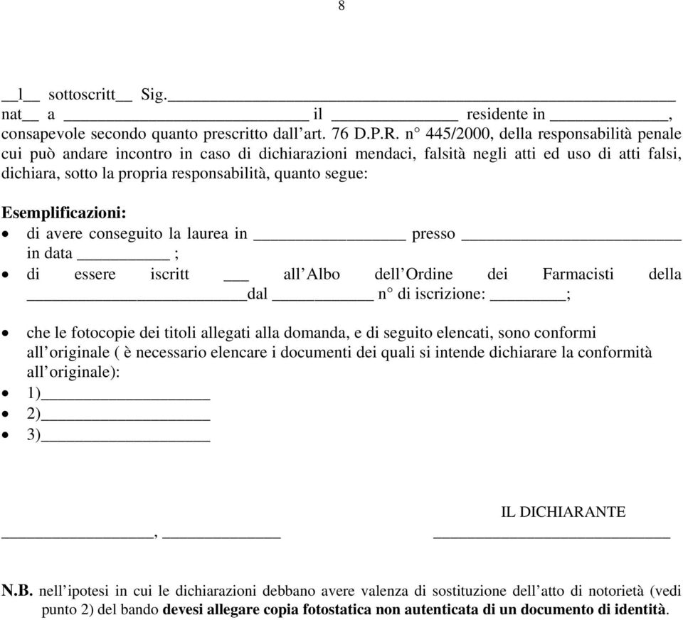 Esemplificazioni: di avere conseguito la laurea in presso in data ; di essere iscritt all Albo dell Ordine dei Farmacisti della dal n di iscrizione: ; che le fotocopie dei titoli allegati alla