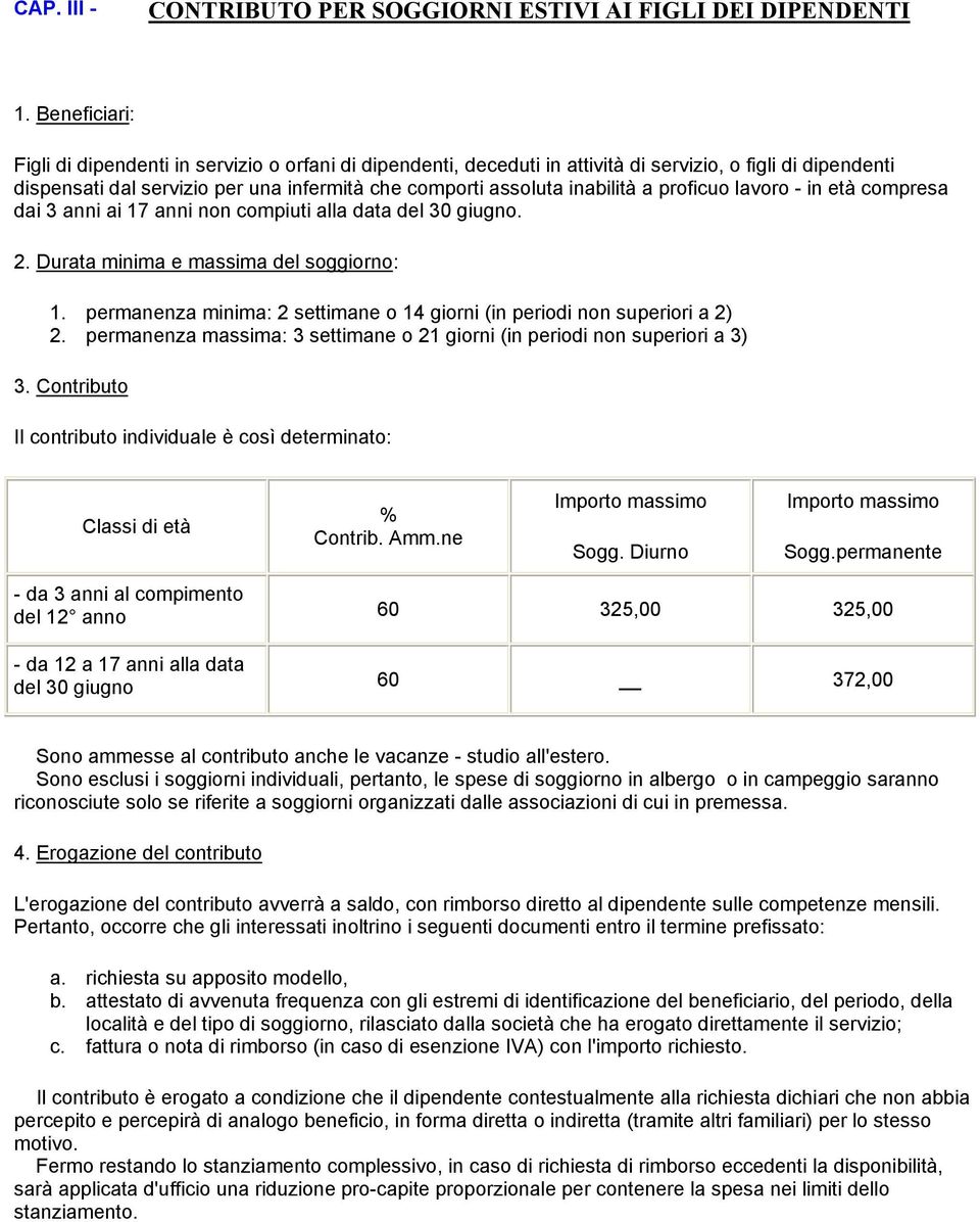 a proficuo lavoro - in età compresa dai 3 anni ai 17 anni non compiuti alla data del 30 giugno. 2. Durata minima e massima del soggiorno: 1.