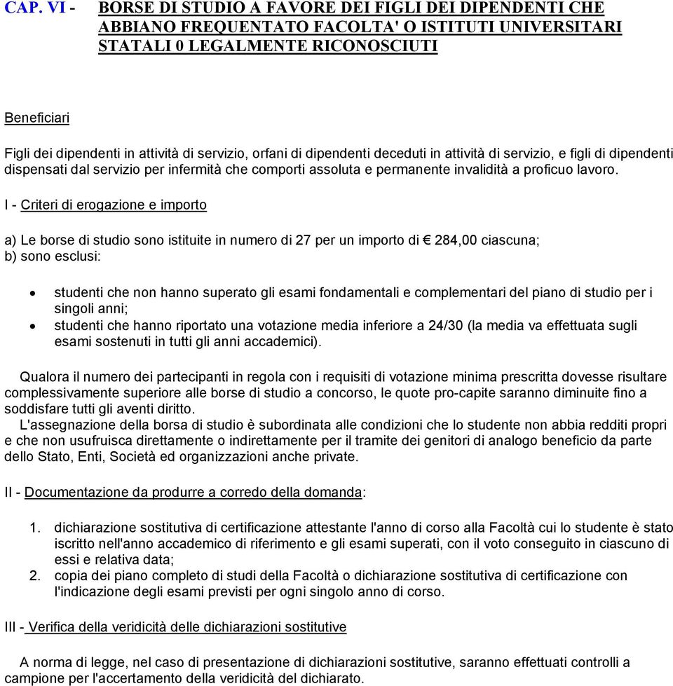 I - Criteri di erogazione e importo a) Le borse di studio sono istituite in numero di 27 per un importo di 284,00 ciascuna; b) sono esclusi: studenti che non hanno superato gli esami fondamentali e