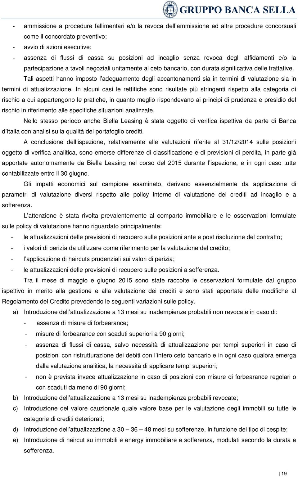 Tali aspetti hanno imposto l adeguamento degli accantonamenti sia in termini di valutazione sia in termini di attualizzazione.