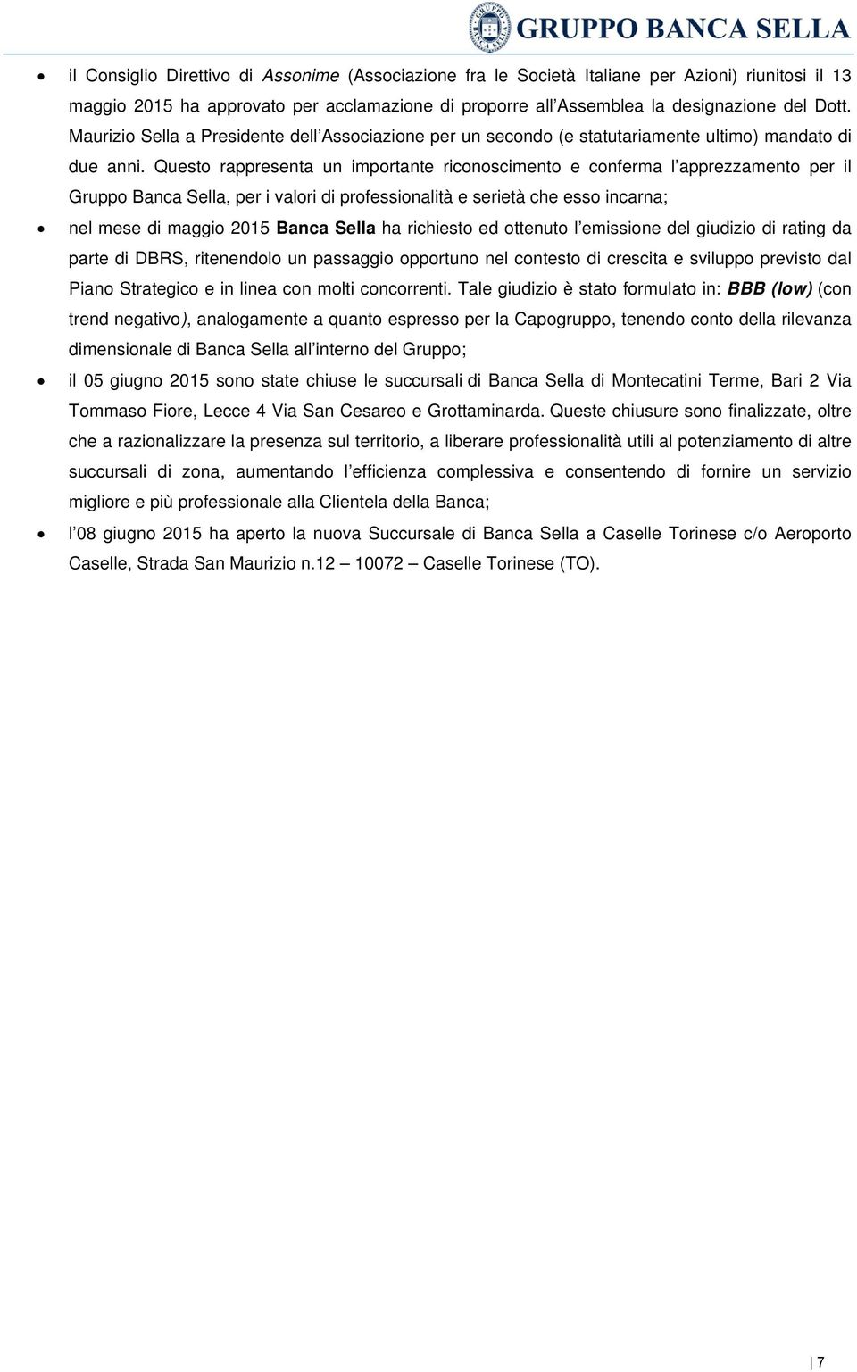 Questo rappresenta un importante riconoscimento e conferma l apprezzamento per il Gruppo Banca Sella, per i valori di professionalità e serietà che esso incarna; nel mese di maggio 2015 Banca Sella