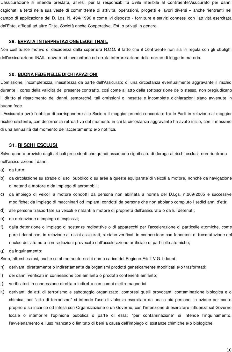 494/1996 e come ivi disposto - forniture e servizi connessi con l'attività esercitata dal Ente, affidati ad altre Ditte, Società anche Cooperative, Enti o privati in genere. 29.