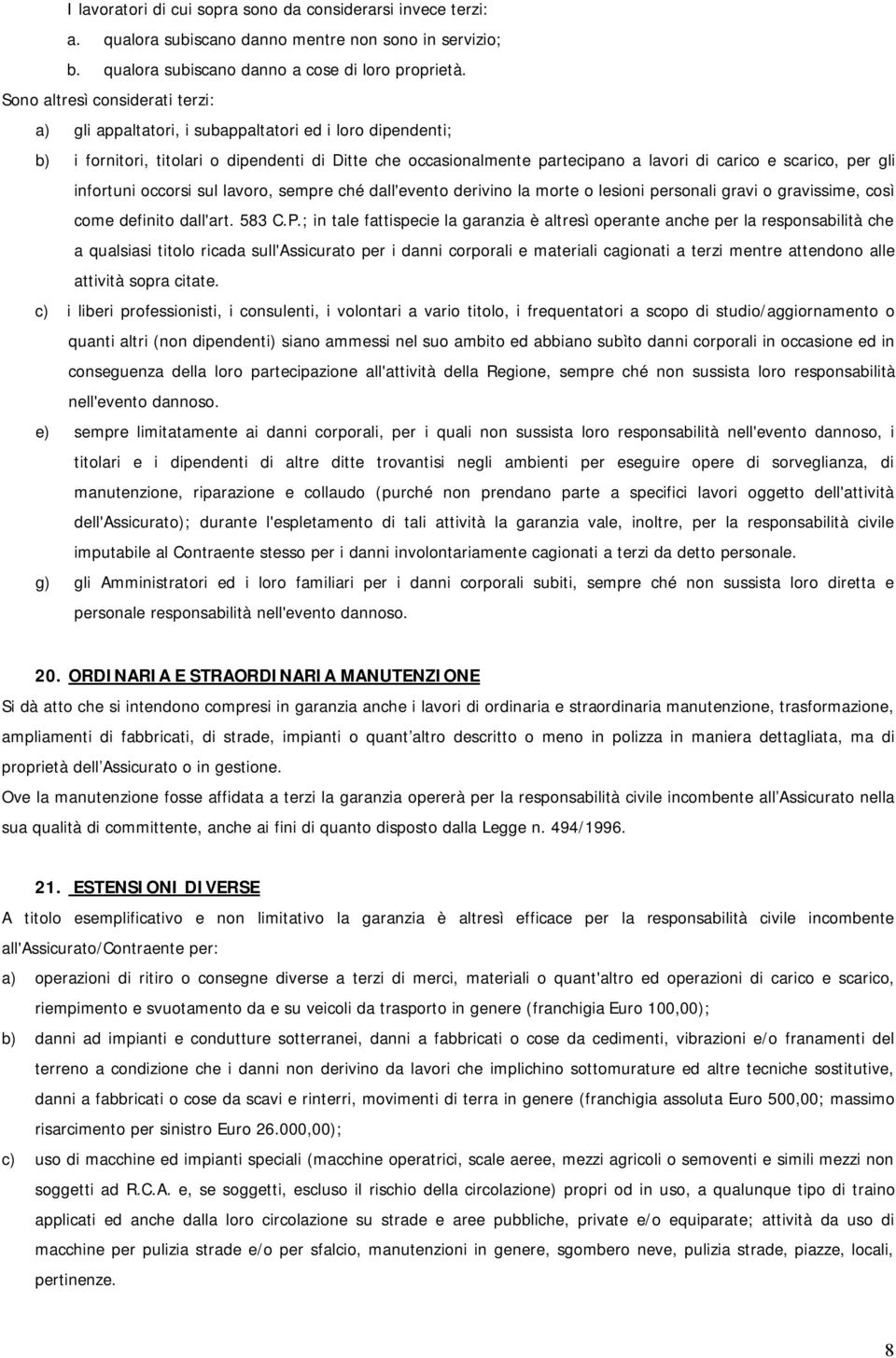 per gli infortuni occorsi sul lavoro, sempre ché dall'evento derivino la morte o lesioni personali gravi o gravissime, così come definito dall'art. 583 C.P.