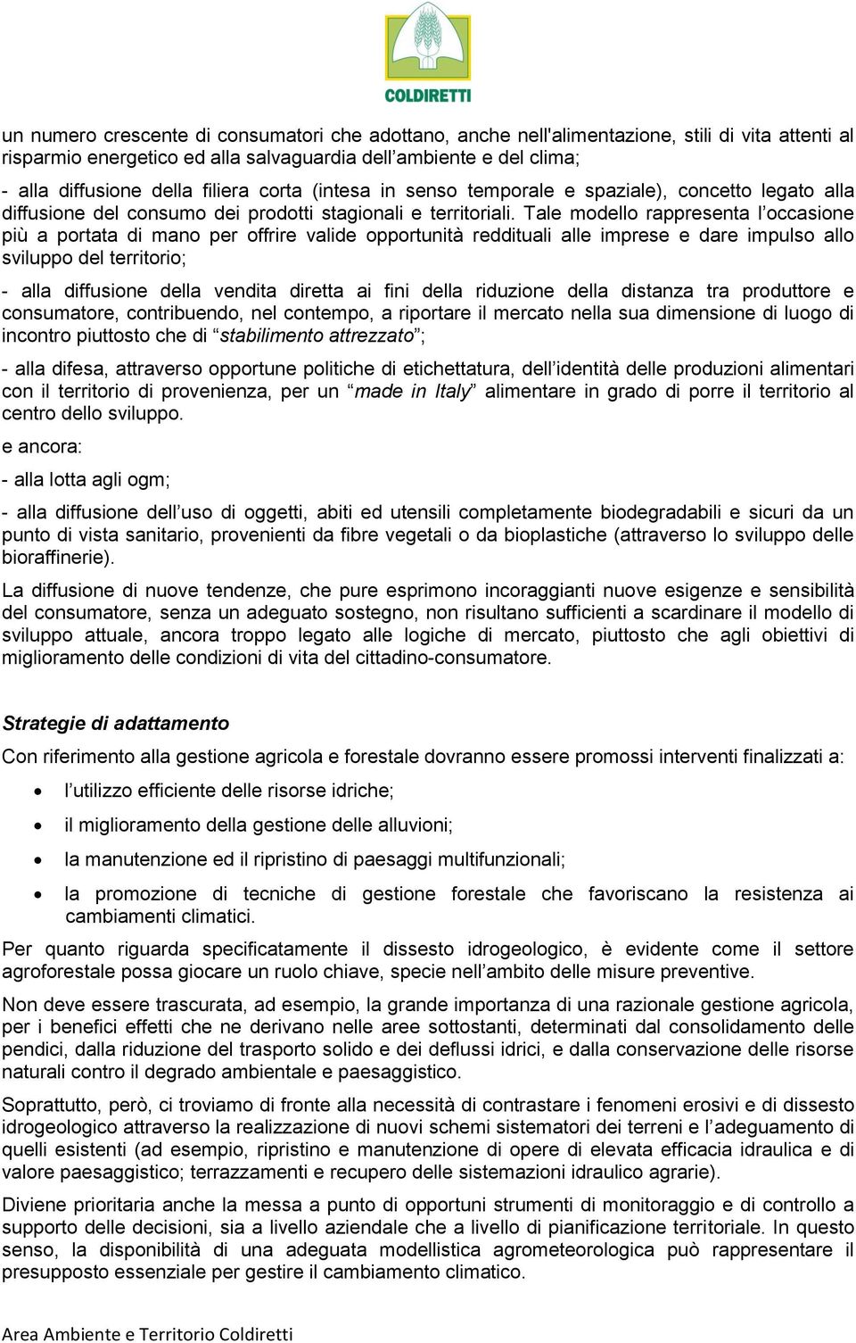 Tale modello rappresenta l occasione più a portata di mano per offrire valide opportunità reddituali alle imprese e dare impulso allo sviluppo del territorio; - alla diffusione della vendita diretta