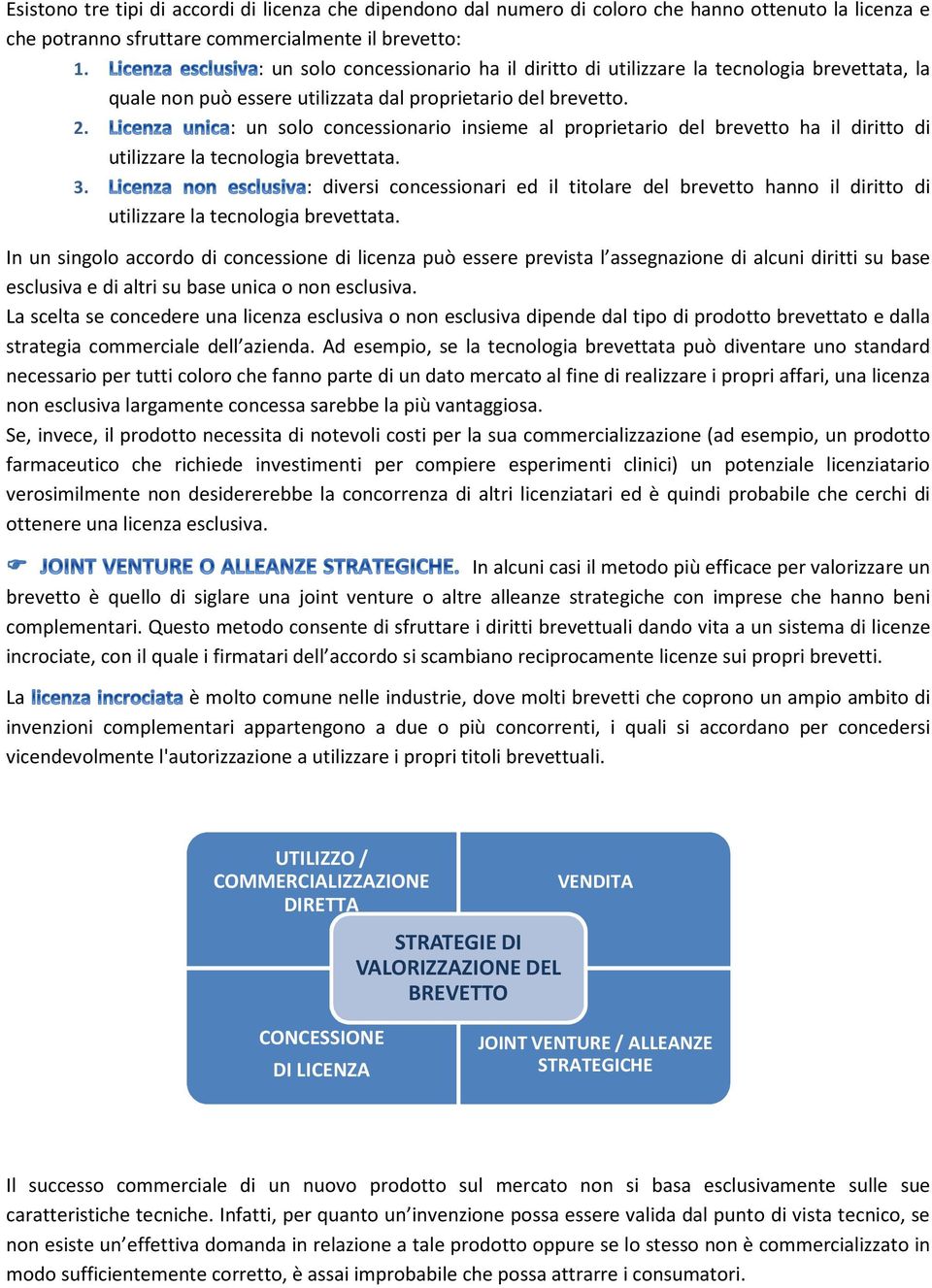 : un solo concessionario insieme al proprietario del brevetto ha il diritto di utilizzare la tecnologia brevettata. 3.