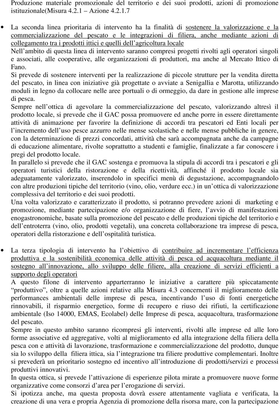 7 La seconda linea prioritaria di intervento ha la finalità di sostenere la valorizzazione e la commercializzazione del pescato e le integrazioni di filiera, anche mediante azioni di collegamento tra