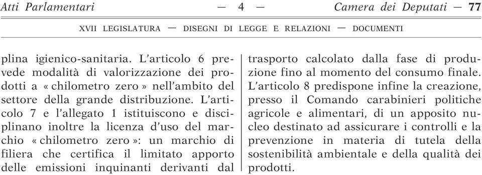 L articolo 7 e l allegato 1 istituiscono e disciplinano inoltre la licenza d uso del marchio «chilometro zero»: un marchio di filiera che certifica il limitato apporto delle emissioni