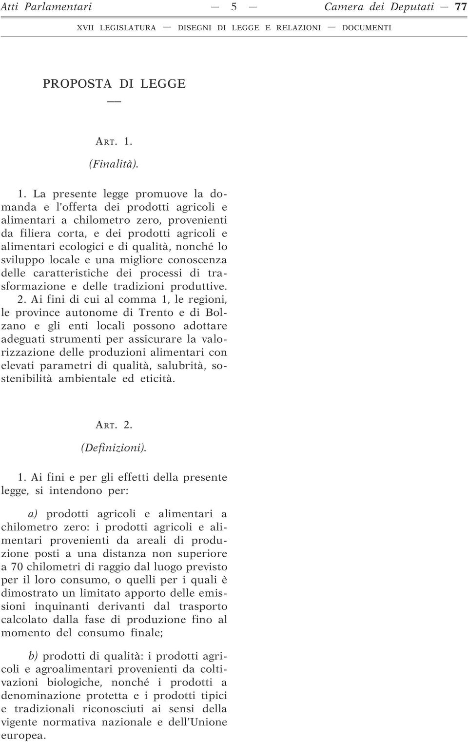 La presente legge promuove la domanda e l offerta dei prodotti agricoli e alimentari a chilometro zero, provenienti da filiera corta, e dei prodotti agricoli e alimentari ecologici e di qualità,