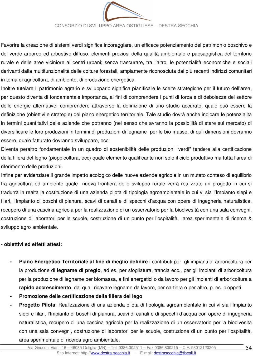 forestali, ampiamente riconosciuta dai più recenti indirizzi comunitari in tema di agricoltura, di ambiente, di produzione energetica.