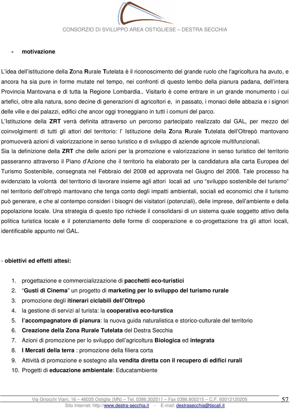 . Visitarlo è come entrare in un grande monumento i cui artefici, oltre alla natura, sono decine di generazioni di agricoltori e, in passato, i monaci delle abbazia e i signori delle ville e dei