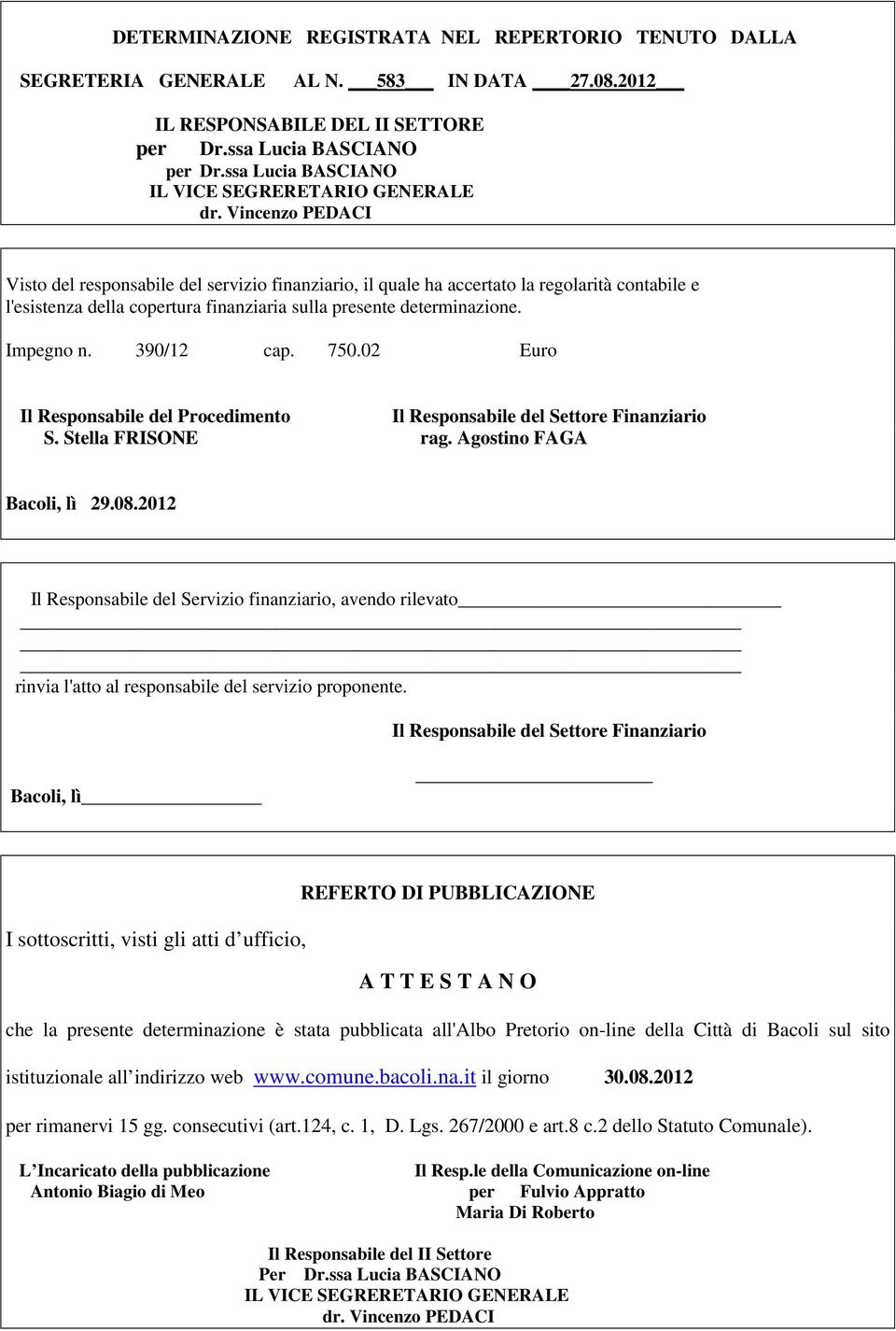 Vincenzo PEDACI Visto del responsabile del servizio finanziario, il quale ha accertato la regolarità contabile e l'esistenza della copertura finanziaria sulla presente determinazione. Impegno n.