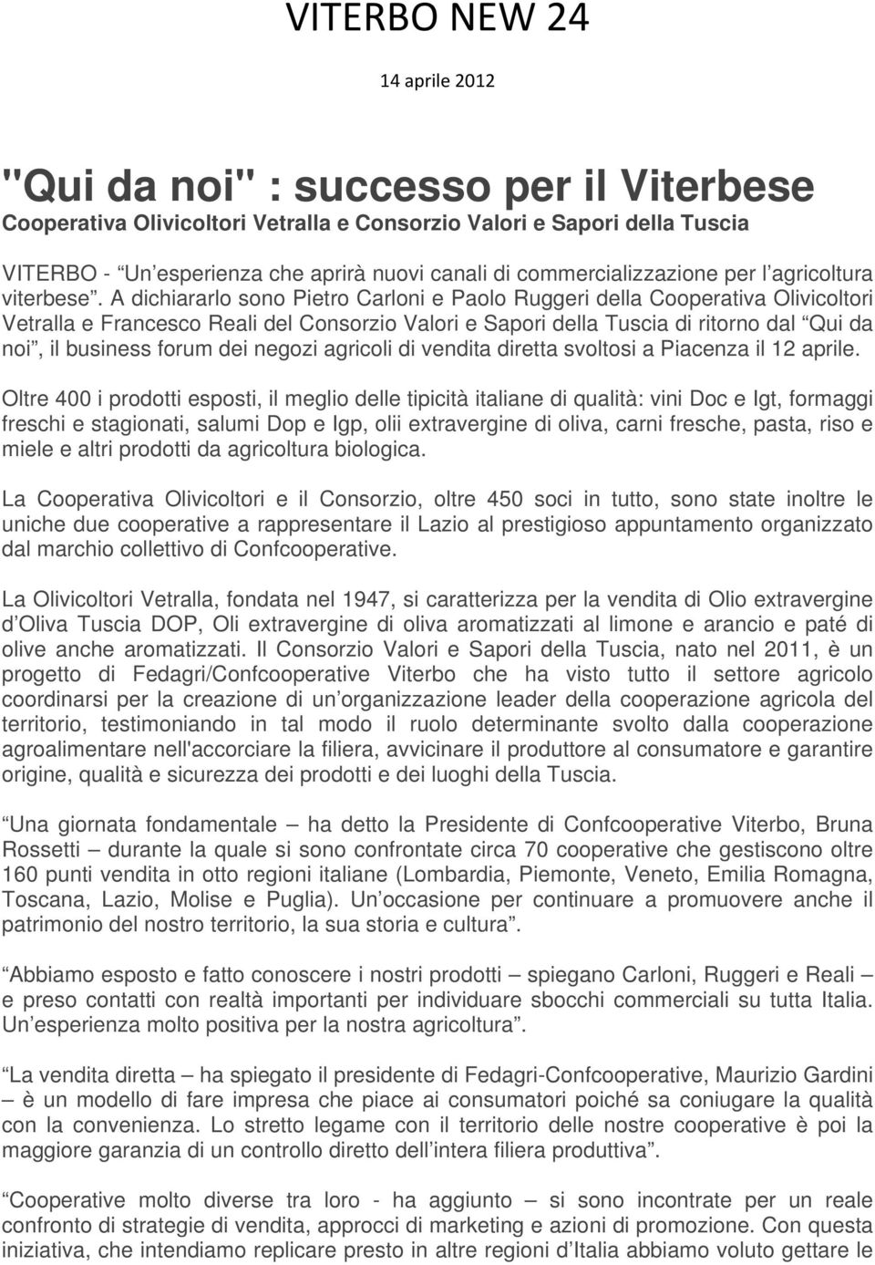 A dichiararlo sono Pietro Carloni e Paolo Ruggeri della Cooperativa Olivicoltori Vetralla e Francesco Reali del Consorzio Valori e Sapori della Tuscia di ritorno dal Qui da noi, il business forum dei