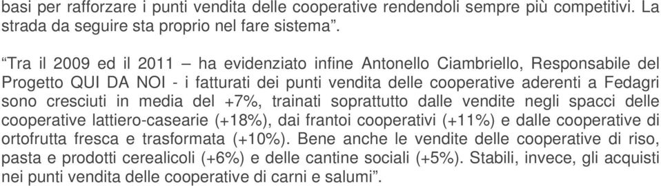 cresciuti in media del +7%, trainati soprattutto dalle vendite negli spacci delle cooperative lattiero-casearie (+18%), dai frantoi cooperativi (+11%) e dalle cooperative di