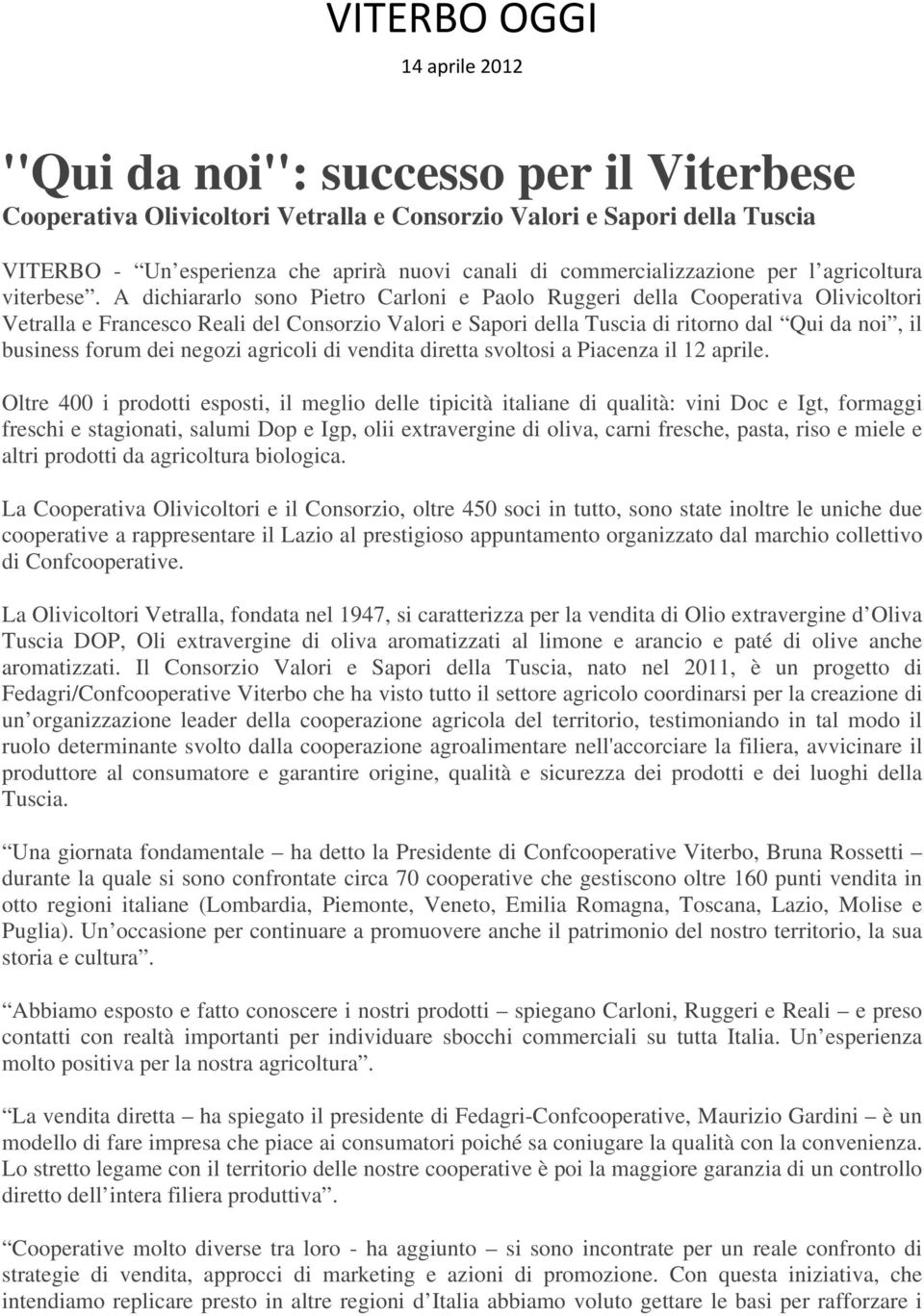 A dichiararlo sono Pietro Carloni e Paolo Ruggeri della Cooperativa Olivicoltori Vetralla e Francesco Reali del Consorzio Valori e Sapori della Tuscia di ritorno dal Qui da noi, il business forum dei