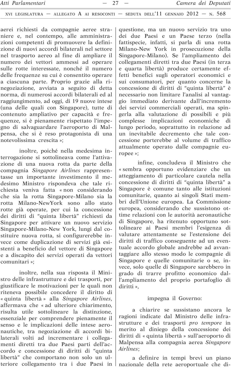 Proprio grazie alla rinegoziazione, avviata a seguito di detta norma, di numerosi accordi bilaterali ed al raggiungimento, ad oggi, di 19 nuove intese (una delle quali con Singapore), tutte di