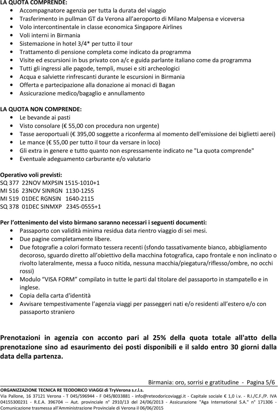 a/c e guida parlante italiano come da programma Tutti gli ingressi alle pagode, templi, musei e siti archeologici Acqua e salviette rinfrescanti durante le escursioni in Birmania Offerta e