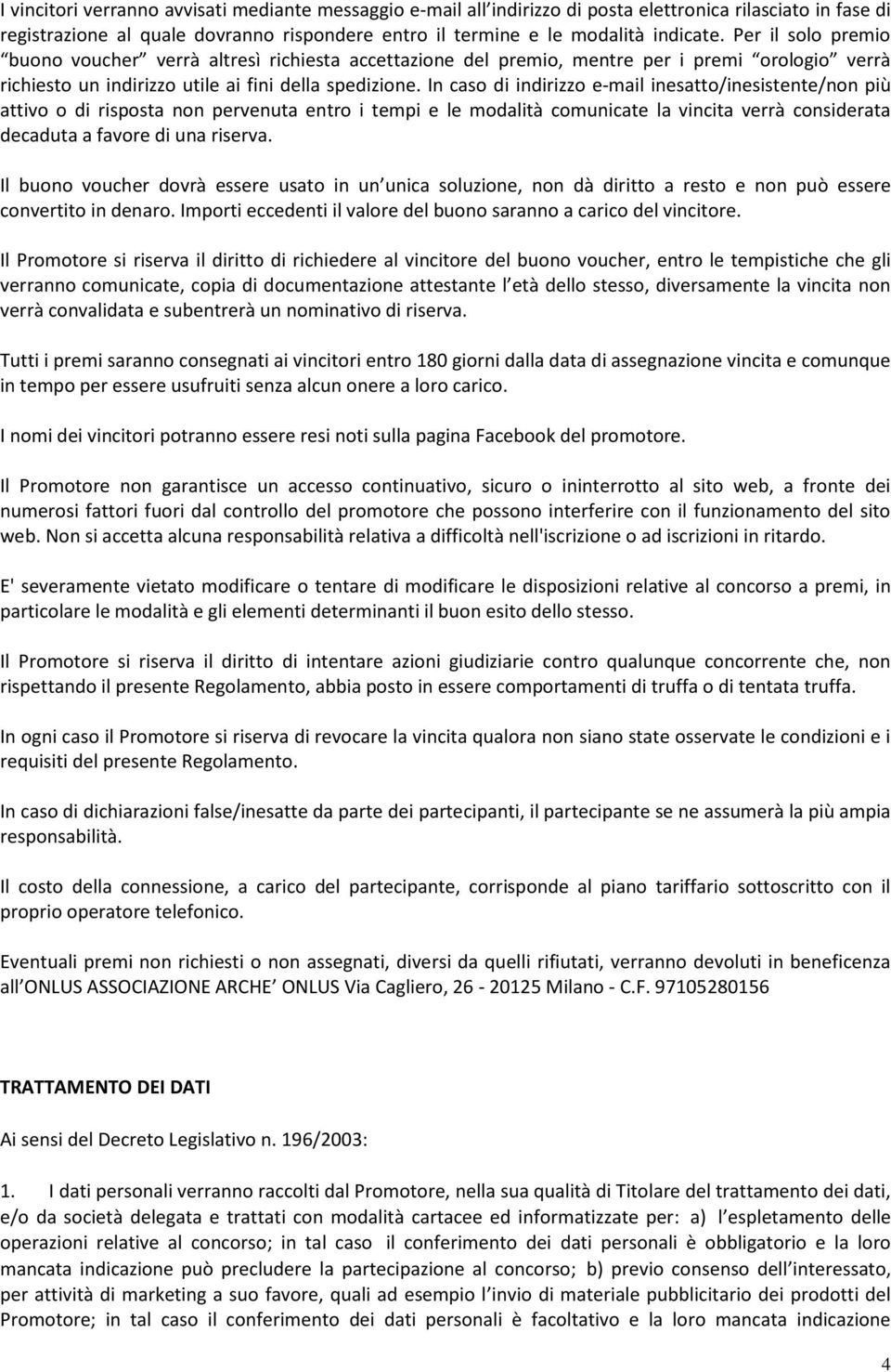 In caso di indirizzo e-mail inesatto/inesistente/non più attivo o di risposta non pervenuta entro i tempi e le modalità comunicate la vincita verrà considerata decaduta a favore di una riserva.