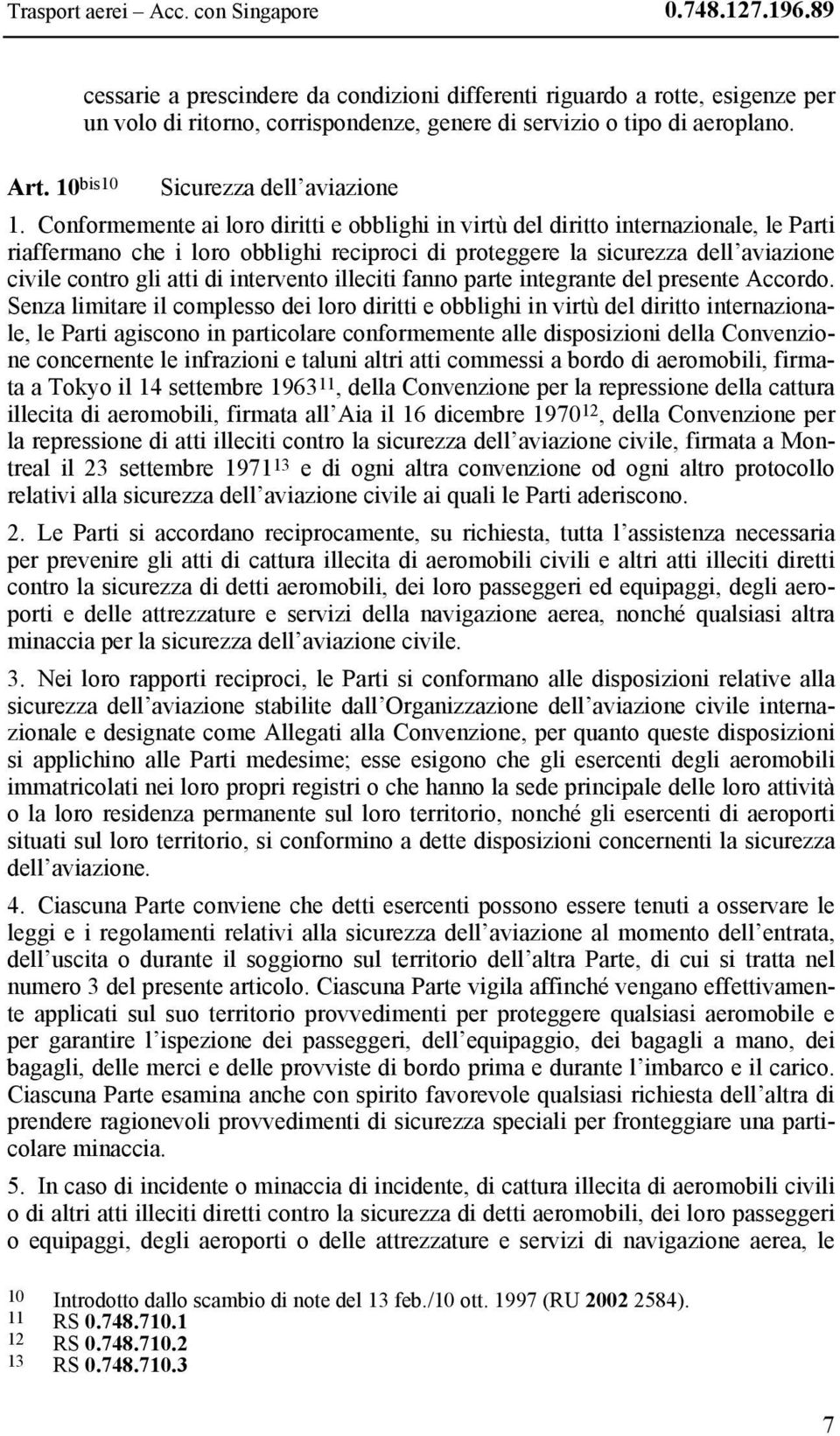 Conformemente ai loro diritti e obblighi in virtù del diritto internazionale, le Parti riaffermano che i loro obblighi reciproci di proteggere la sicurezza dell aviazione civile contro gli atti di