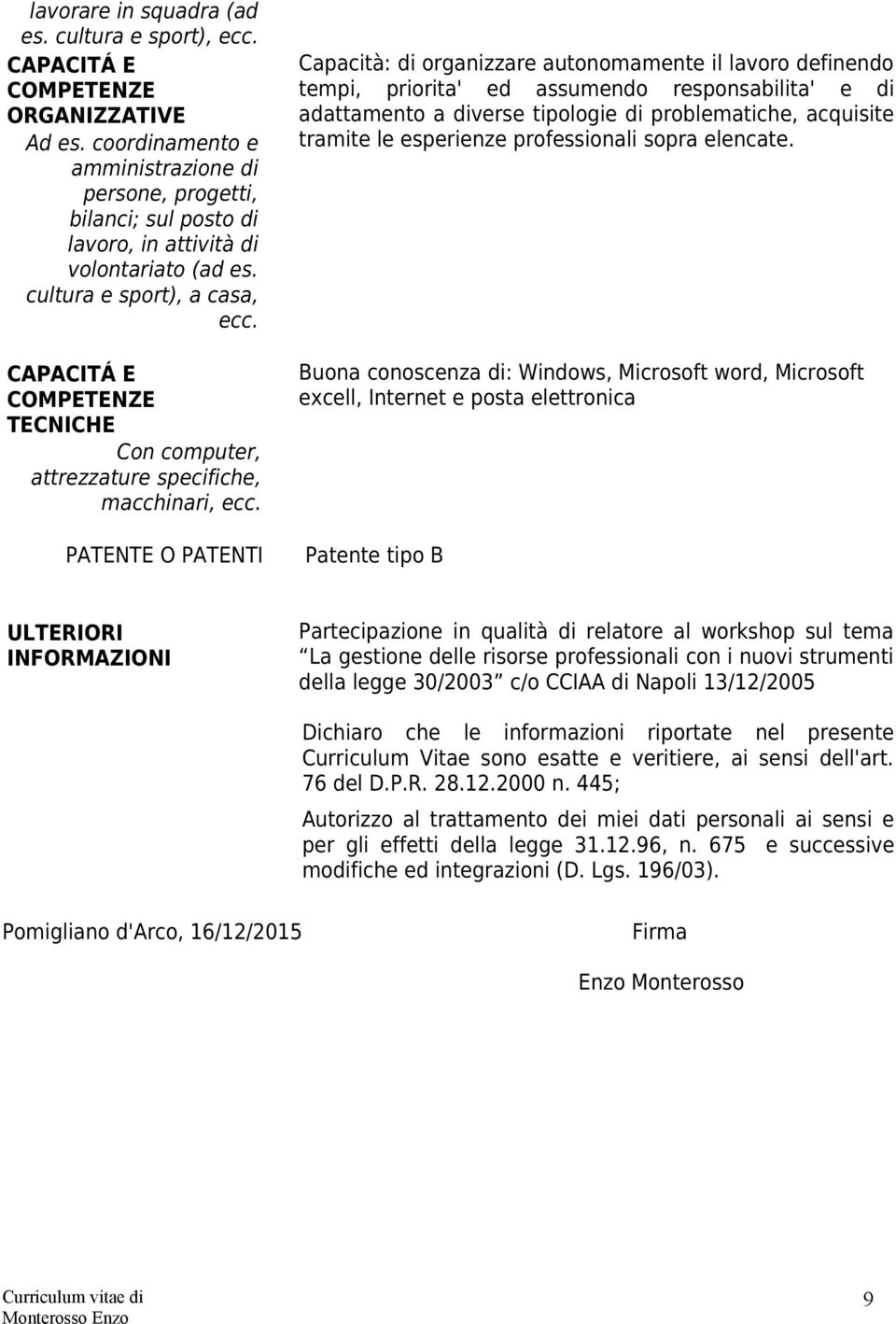 CAPACITÁ E COMPETENZE TECNICHE Con computer, attrezzature specifiche, macchinari, ecc.