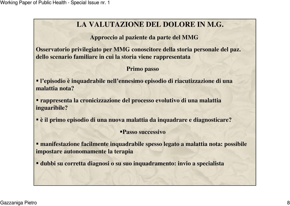 rappresenta la cronicizzazione del processo evolutivo di una malattia inguaribile? è il primo episodio di una nuova malattia da inquadrare e diagnosticare?