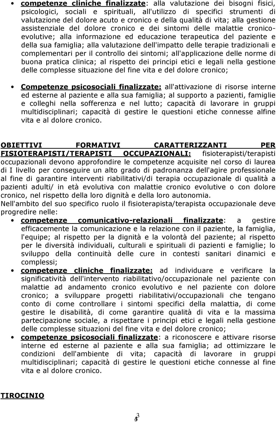 dell'impatto delle terapie tradizionali e complementari per il controllo dei sintomi; all'applicazione delle norme di buona pratica clinica; al rispetto dei principi etici e legali nella gestione