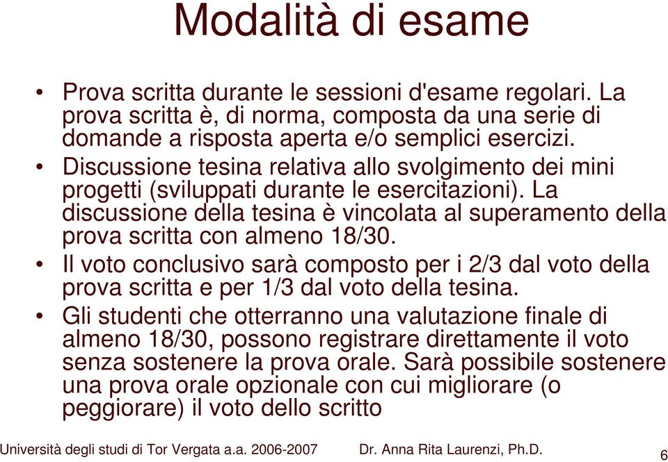 La discussione della tesina è vincolata al superamento della prova scritta con almeno 18/30.