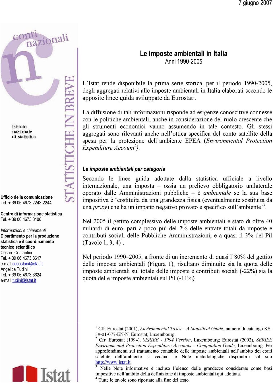 La diffusione di tali informazioni risponde ad esigenze conoscitive connesse con le politiche ambientali, anche in considerazione del ruolo crescente che gli strumenti economici vanno assumendo in