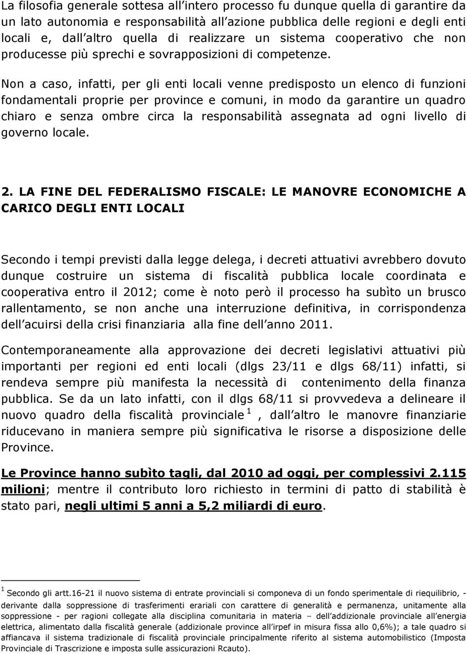 Non a caso, infatti, per gli enti locali venne predisposto un elenco di funzioni fondamentali proprie per province e comuni, in modo da garantire un quadro chiaro e senza ombre circa la