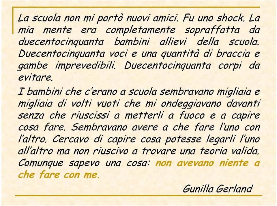 I bambini che c erano a scuola sembravano migliaia e migliaia di volti vuoti che mi ondeggiavano davanti senza che riuscissi a metterli a fuoco e a capire cosa