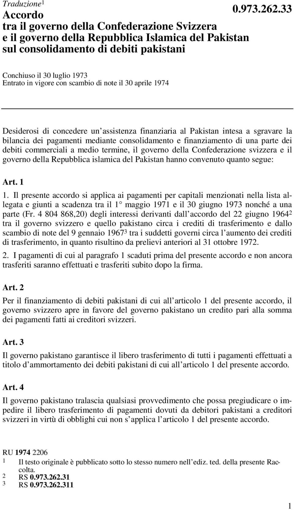 scambio di note il 30 aprile 1974 Desiderosi di concedere un assistenza finanziaria al Pakistan intesa a sgravare la bilancia dei pagamenti mediante consolidamento e finanziamento di una parte dei