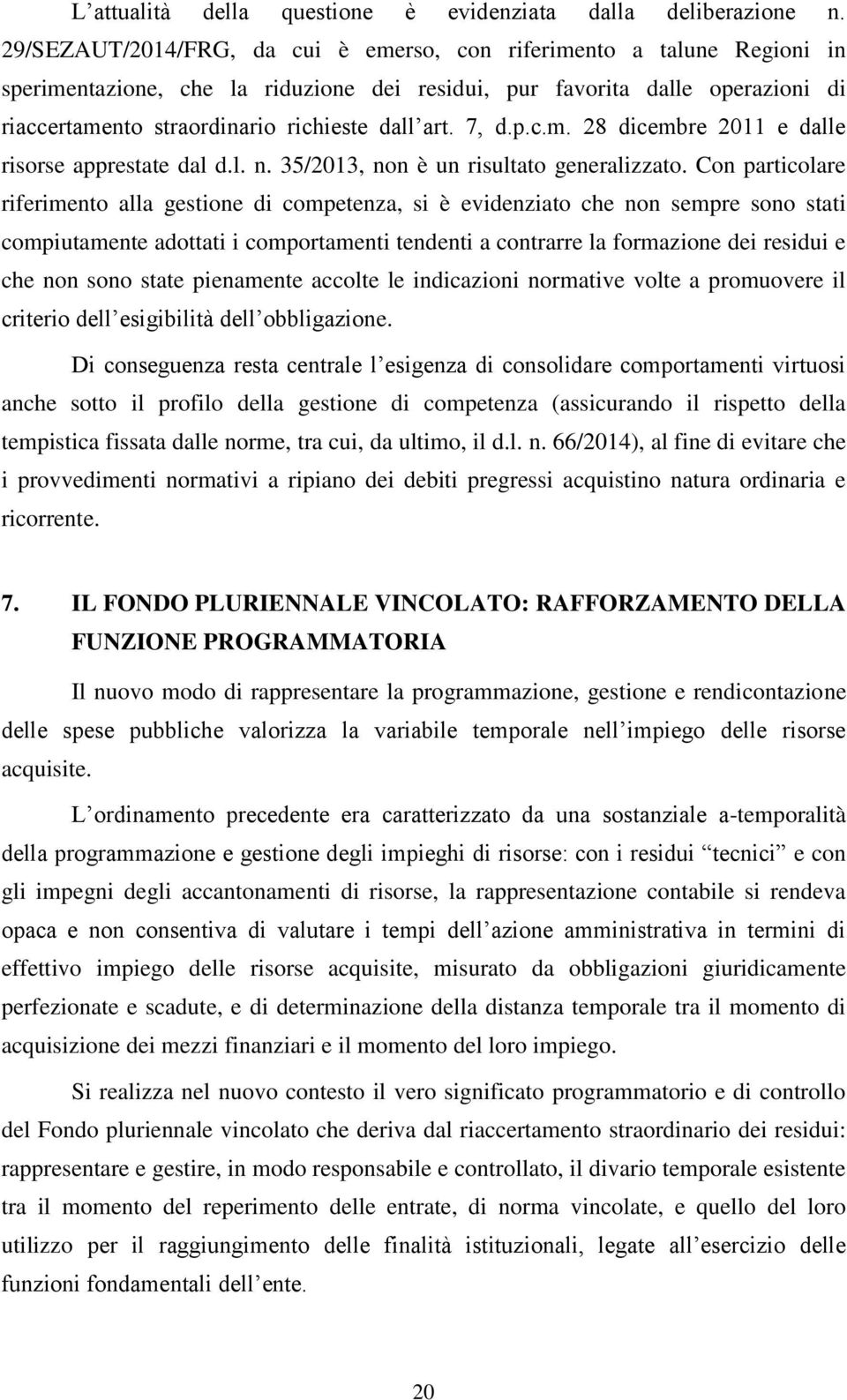 art. 7, d.p.c.m. 28 dicembre 2011 e dalle risorse apprestate dal d.l. n. 35/2013, non è un risultato generalizzato.