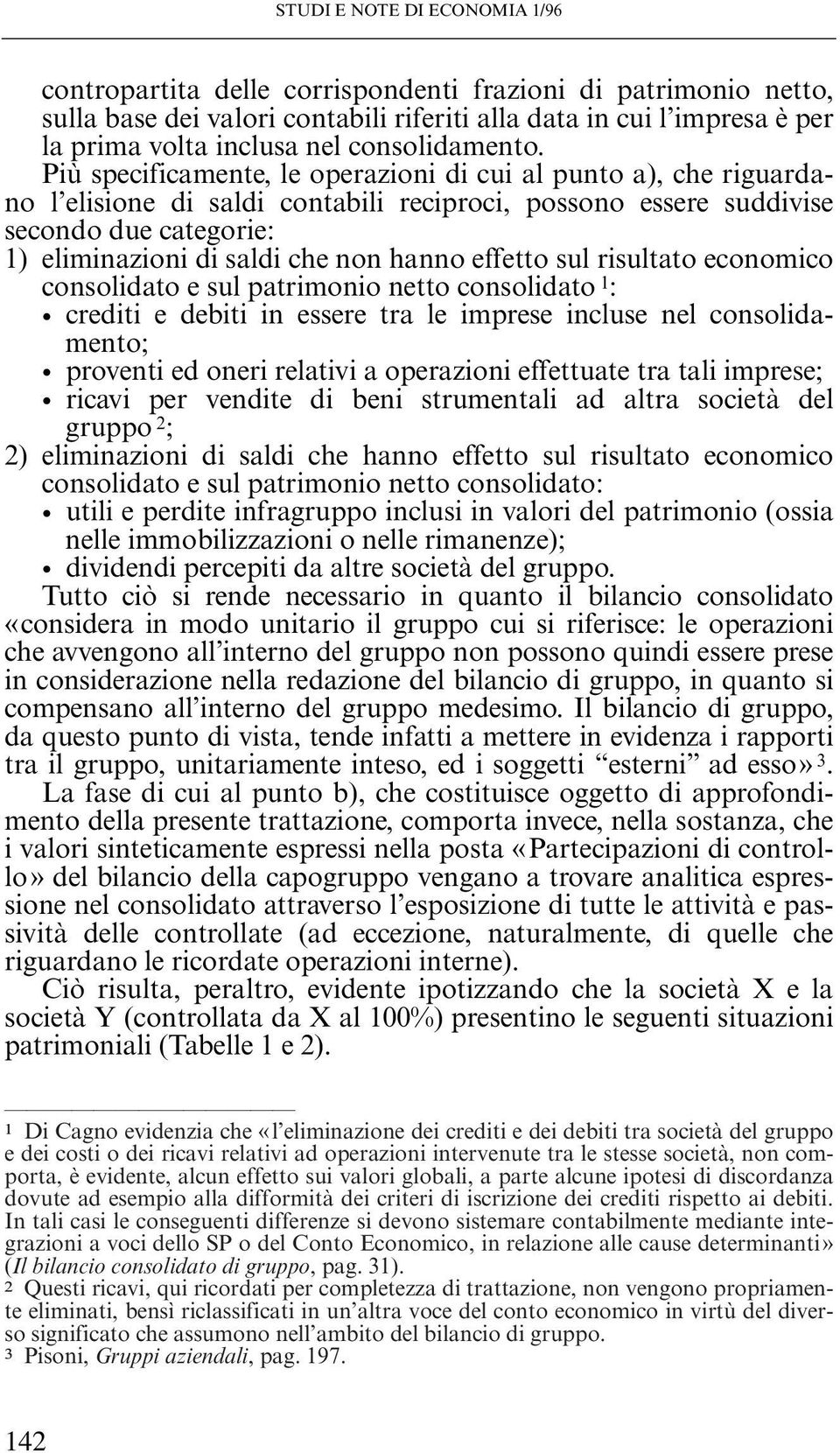 effetto sul risultato economico consolidato e sul patrimonio netto consolidato 1 : crediti e debiti in essere tra le imprese incluse nel consolidamento; proventi ed oneri relativi a operazioni