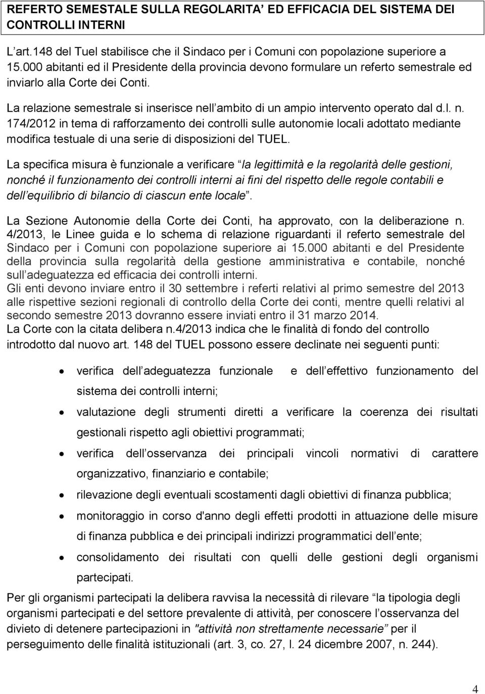 La relazione semestrale si inserisce nell ambito di un ampio intervento operato dal d.l. n. 174/2012 in tema di rafforzamento dei controlli sulle autonomie locali adottato mediante modifica testuale di una serie di disposizioni del TUEL.