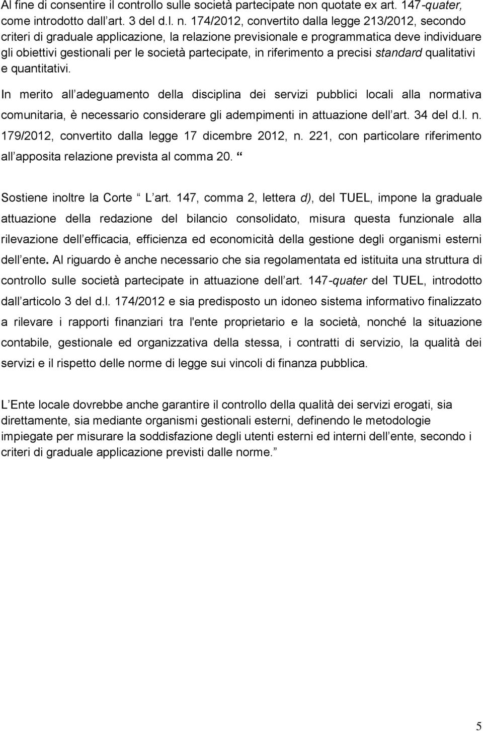 174/2012, convertito dalla legge 213/2012, secondo criteri di graduale applicazione, la relazione previsionale e programmatica deve individuare gli obiettivi gestionali per le società partecipate, in