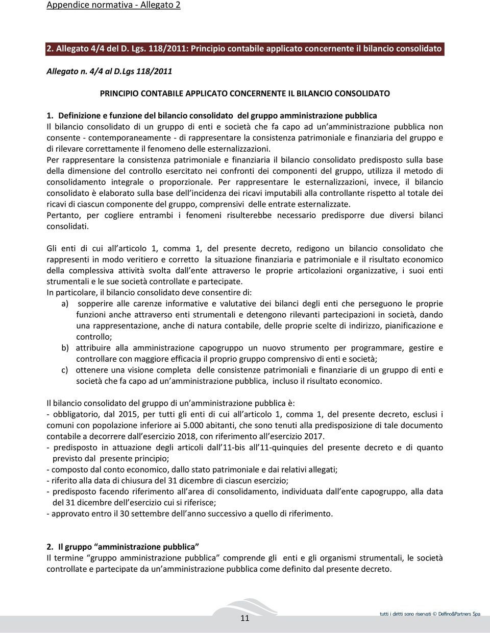 Definizione e funzione del bilancio consolidato del gruppo amministrazione pubblica Il bilancio consolidato di un gruppo di enti e società che fa capo ad un amministrazione pubblica non consente -