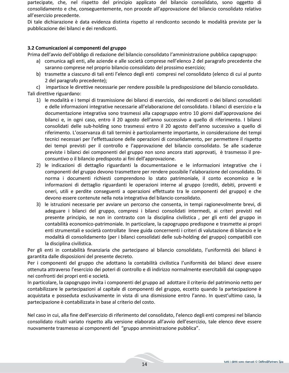 2 Comunicazioni ai componenti del gruppo Prima dell avvio dell obbligo di redazione del bilancio consolidato l amministrazione pubblica capogruppo: a) comunica agli enti, alle aziende e alle società