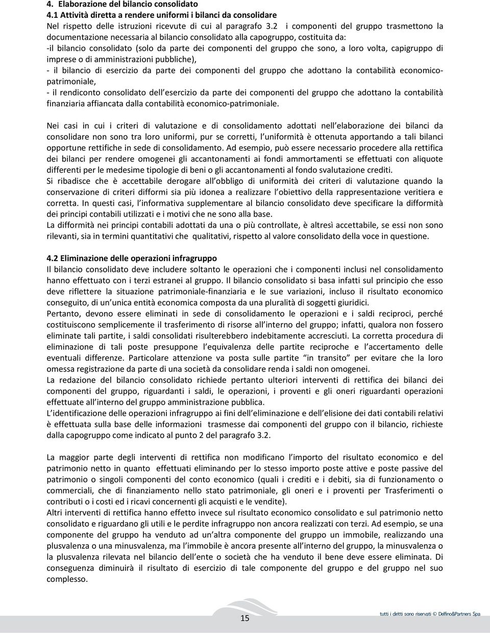 a loro volta, capigruppo di imprese o di amministrazioni pubbliche), - il bilancio di esercizio da parte dei componenti del gruppo che adottano la contabilità economicopatrimoniale, - il rendiconto