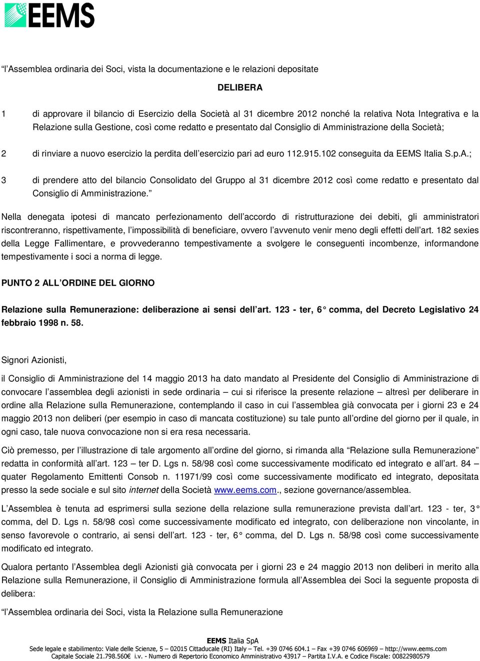 915.102 conseguita da EEMS Italia S.p.A.; 3 di prendere atto del bilancio Consolidato del Gruppo al 31 dicembre 2012 così come redatto e presentato dal Consiglio di Amministrazione.
