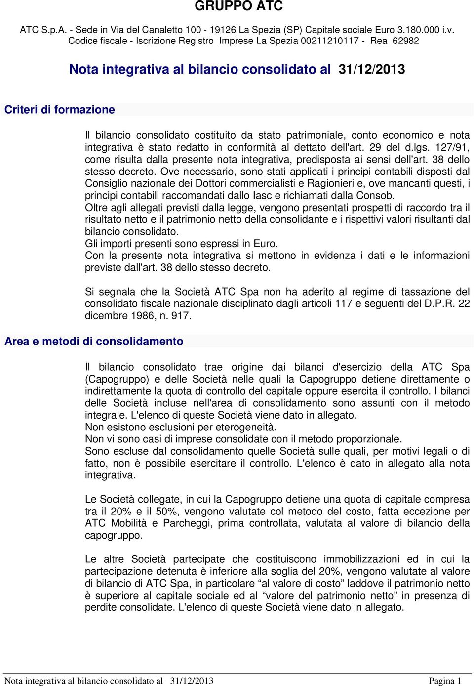 patrimoniale, conto economico e nota integrativa è stato redatto in conformità al dettato dell'art. 29 del d.lgs. 127/91, come risulta dalla presente nota integrativa, predisposta ai sensi dell'art.