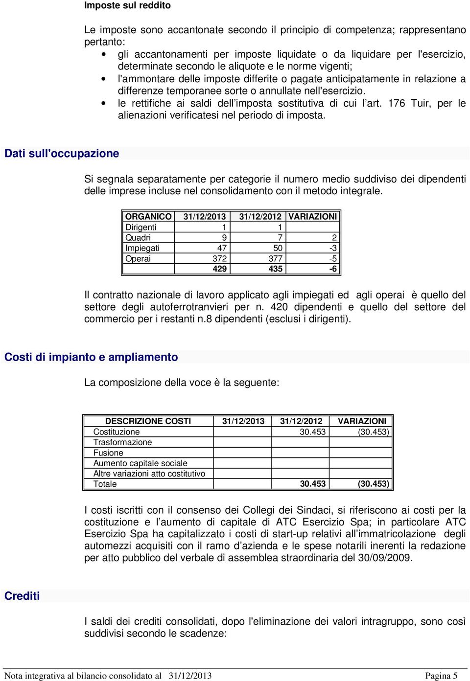 le rettifiche ai saldi dell imposta sostitutiva di cui l art. 176 Tuir, per le alienazioni verificatesi nel periodo di imposta.