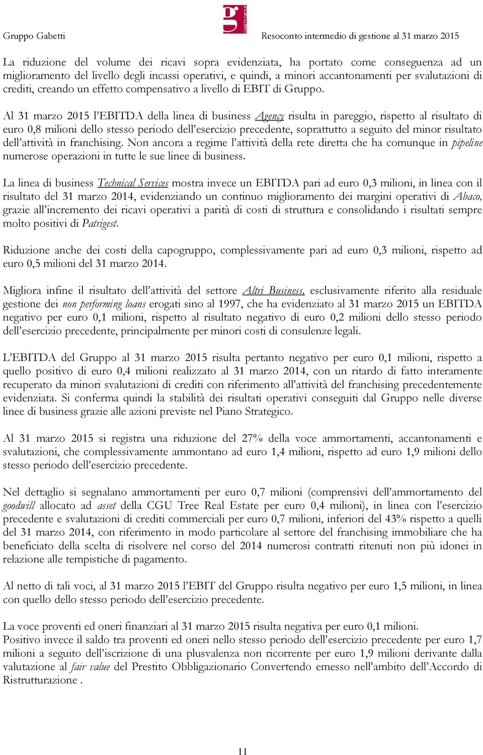 Al 31 marzo 2015 l EBITDA della linea di business Agency risulta in pareggio, rispetto al risultato di euro 0,8 milioni dello stesso periodo dell esercizio precedente, soprattutto a seguito del minor