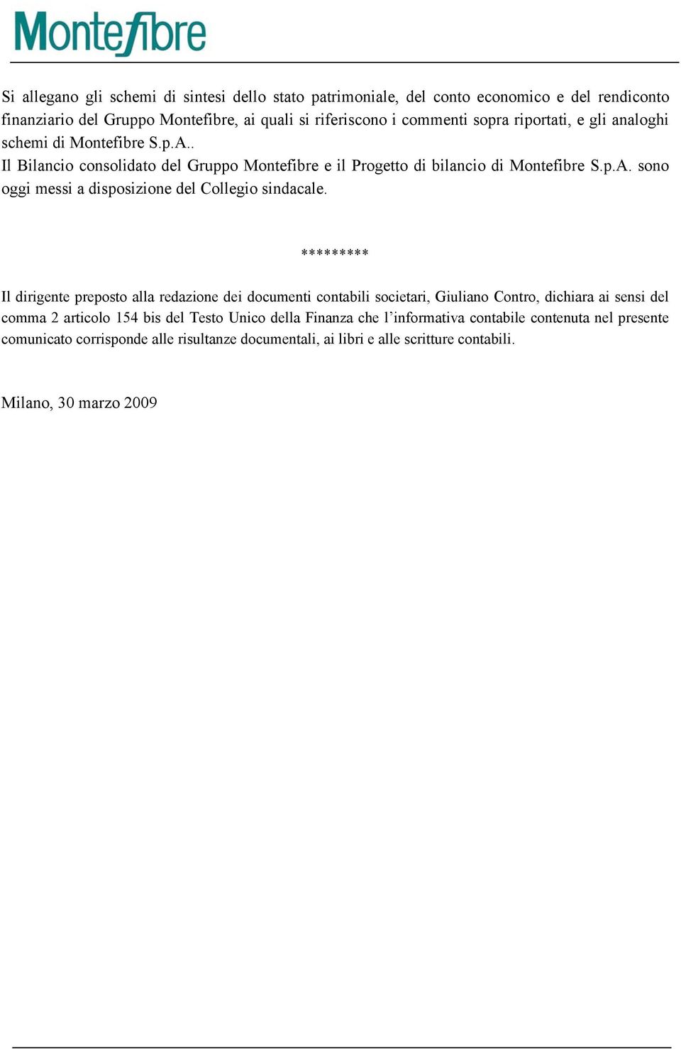 ********* Il dirigente preposto alla redazione dei documenti contabili societari, Giuliano Contro, dichiara ai sensi del comma 2 articolo 154 bis del Testo Unico della Finanza