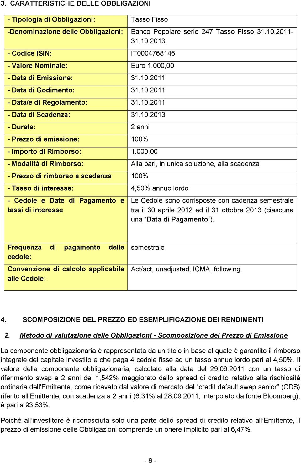 000,00 - Modalità di Rimborso: Alla pari, in unica soluzione, alla scadenza - Prezzo di rimborso a scadenza 100% - Tasso di interesse: 4,50% annuo lordo - Cedole e Date di Pagamento e tassi di