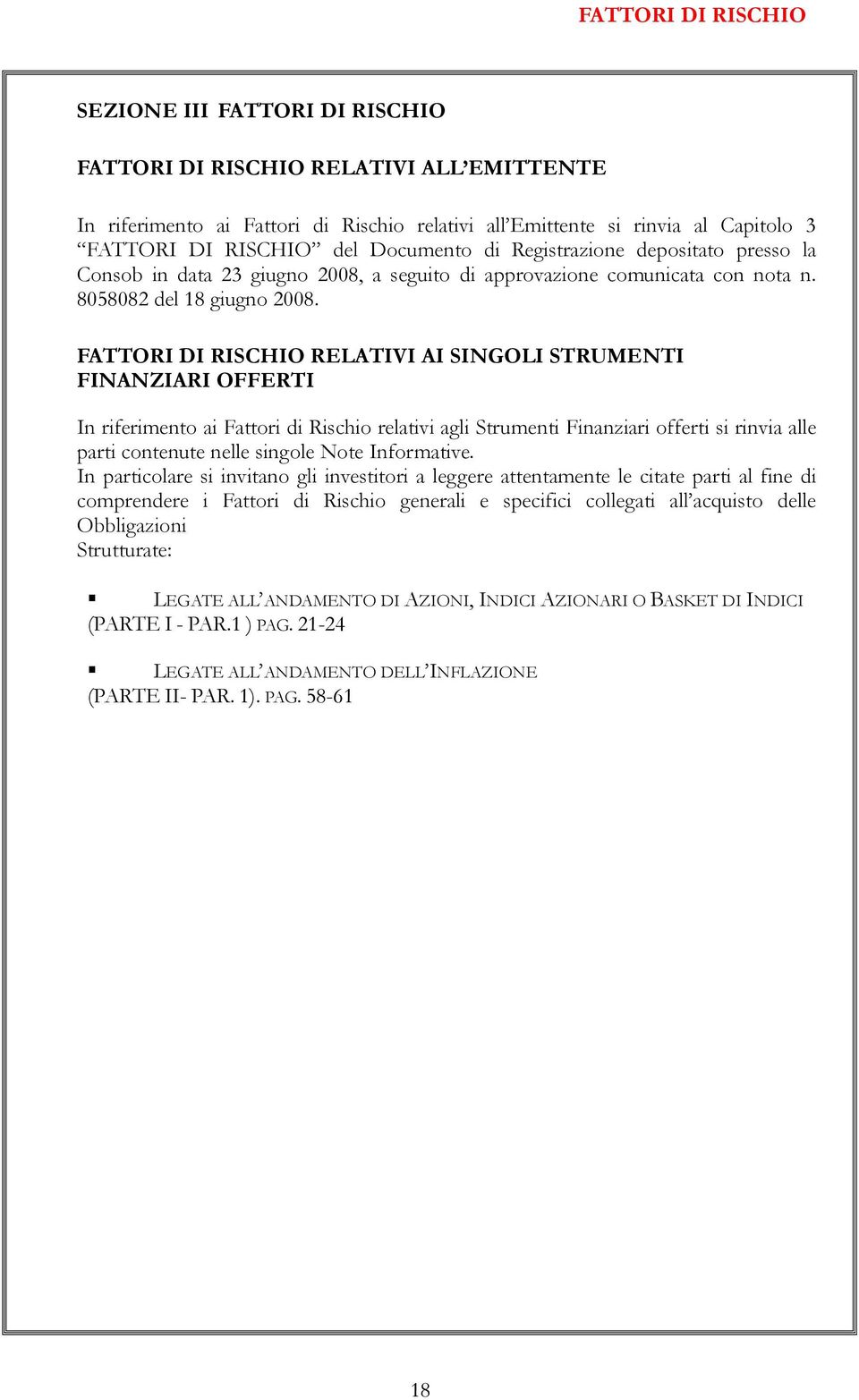 FATTORI DI RISCHIO RELATIVI AI SINGOLI STRUMENTI FINANZIARI OFFERTI In riferimento ai Fattori di Rischio relativi agli Strumenti Finanziari offerti si rinvia alle parti contenute nelle singole Note