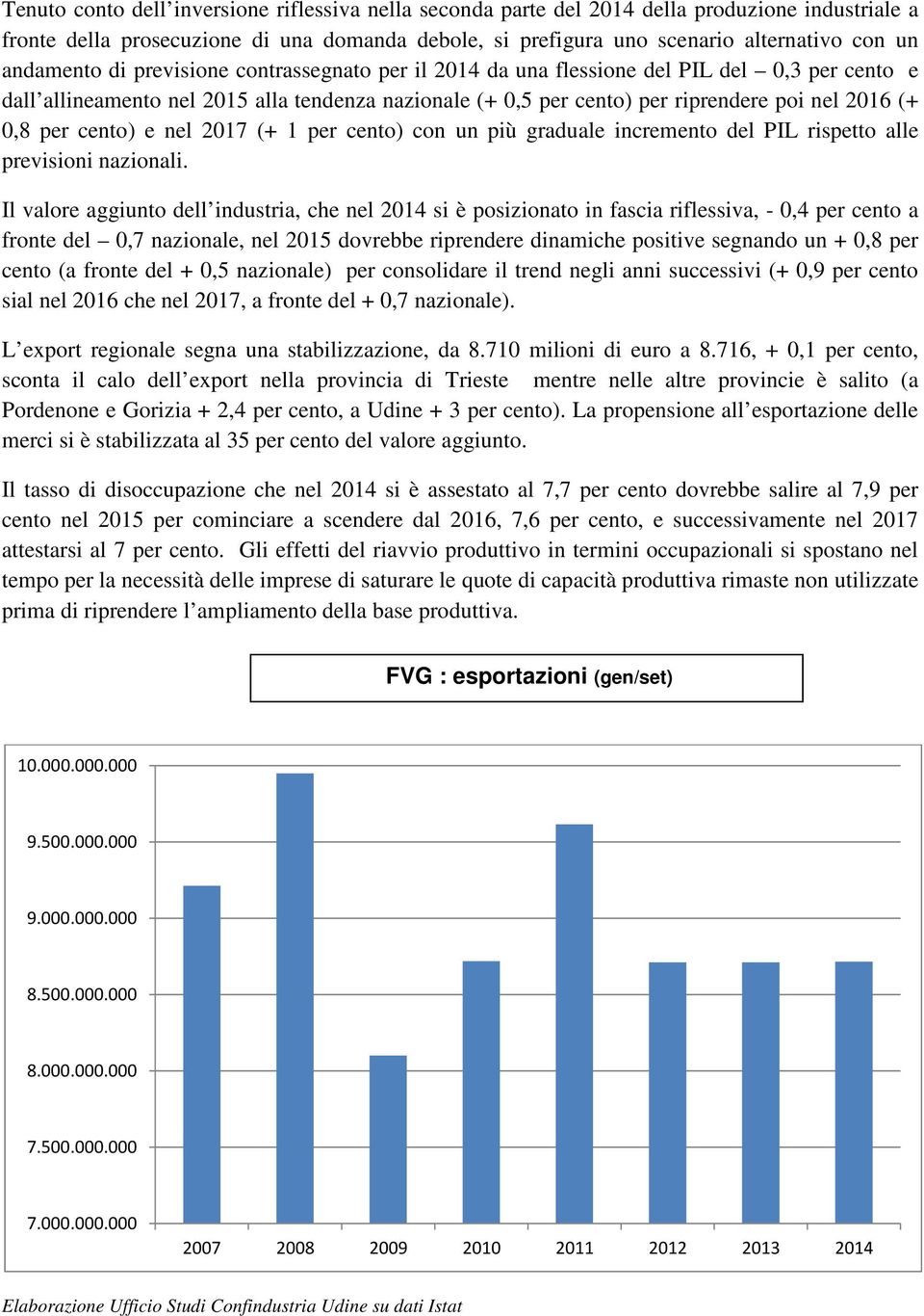 per cento) e nel 2017 (+ 1 per cento) con un più graduale incremento del PIL rispetto alle previsioni nazionali.