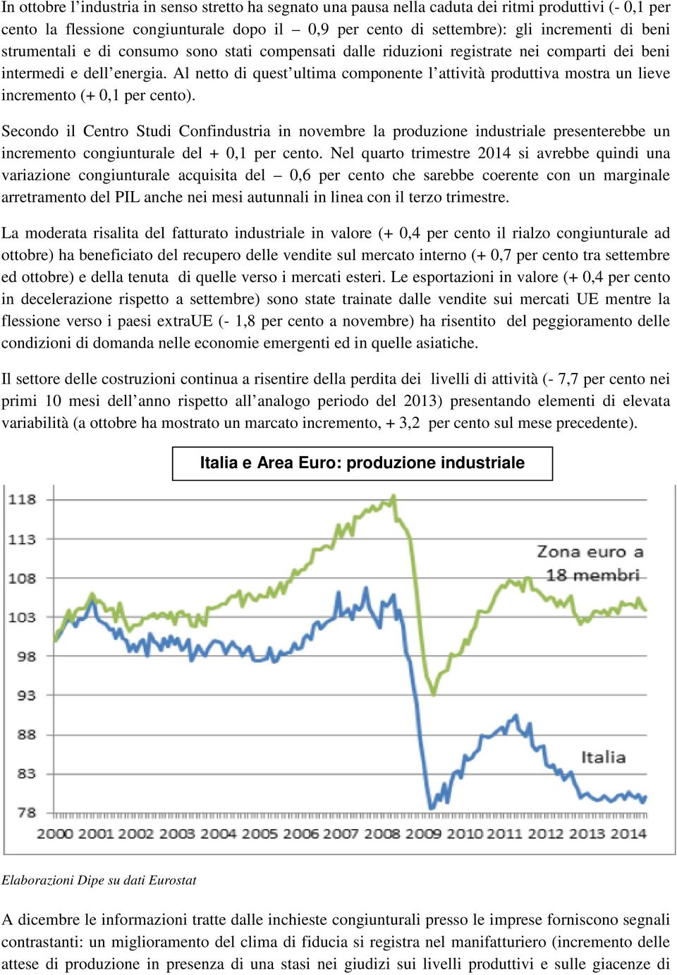 Al netto di quest ultima componente l attività produttiva mostra un lieve incremento (+ 0,1 per cento).