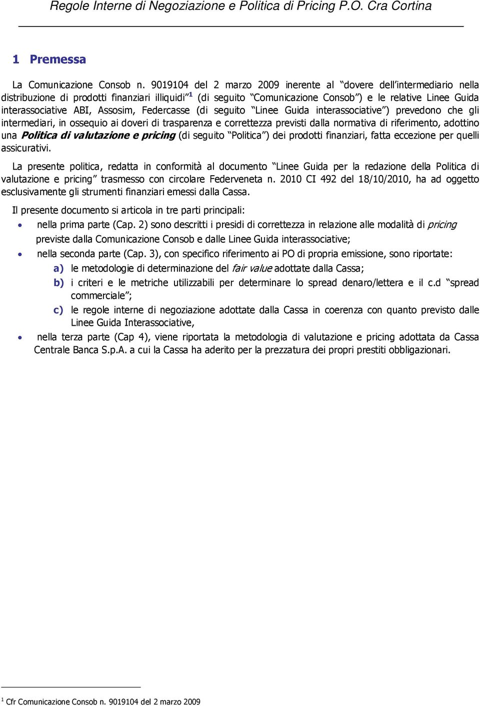 ABI, Assosim, Federcasse (di seguito Linee Guida interassociative ) prevedono che gli intermediari, in ossequio ai doveri di trasparenza e correttezza previsti dalla normativa di riferimento,