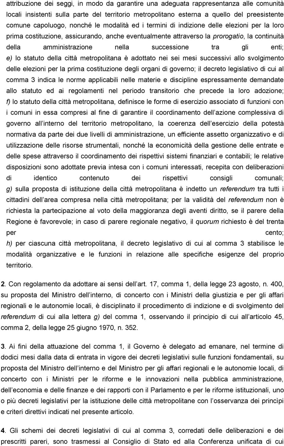 successione tra gli enti; e) lo statuto della città metropolitana è adottato nei sei mesi successivi allo svolgimento delle elezioni per la prima costituzione degli organi di governo; il decreto