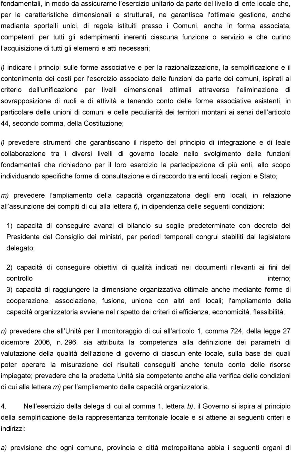 elementi e atti necessari; i) indicare i princìpi sulle forme associative e per la razionalizzazione, la semplificazione e il contenimento dei costi per l esercizio associato delle funzioni da parte